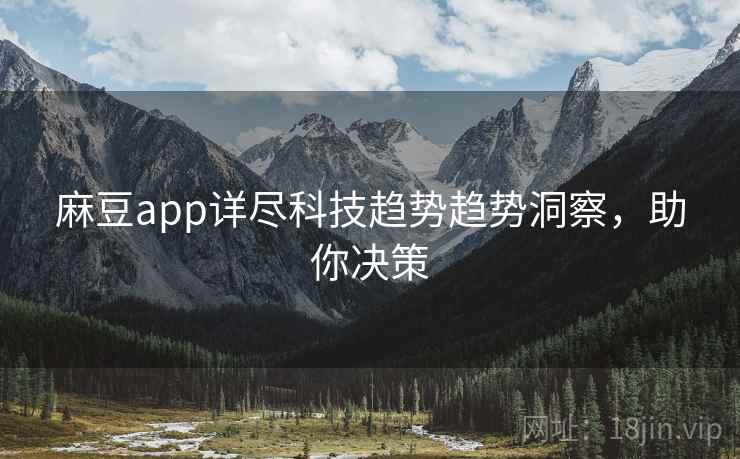 麻豆app详尽科技趋势趋势洞察，助你决策