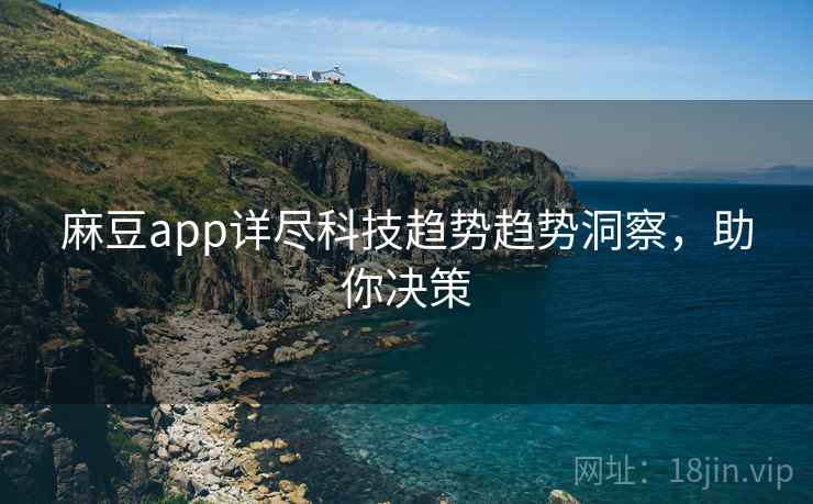 麻豆app详尽科技趋势趋势洞察，助你决策