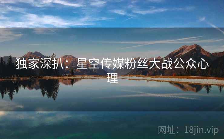 独家深扒：星空传媒粉丝大战公众心理