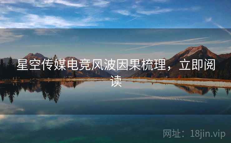 星空传媒电竞风波因果梳理，立即阅读
